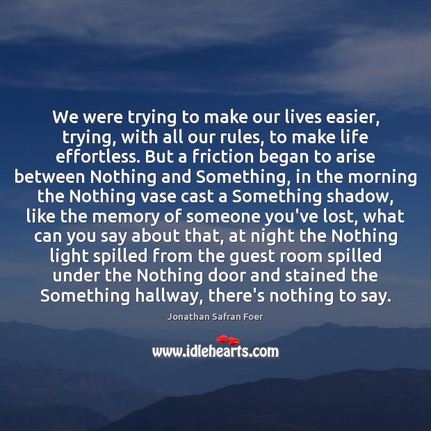 We were trying to make our lives easier, trying, with all our Jonathan Safran Foer Picture Quote