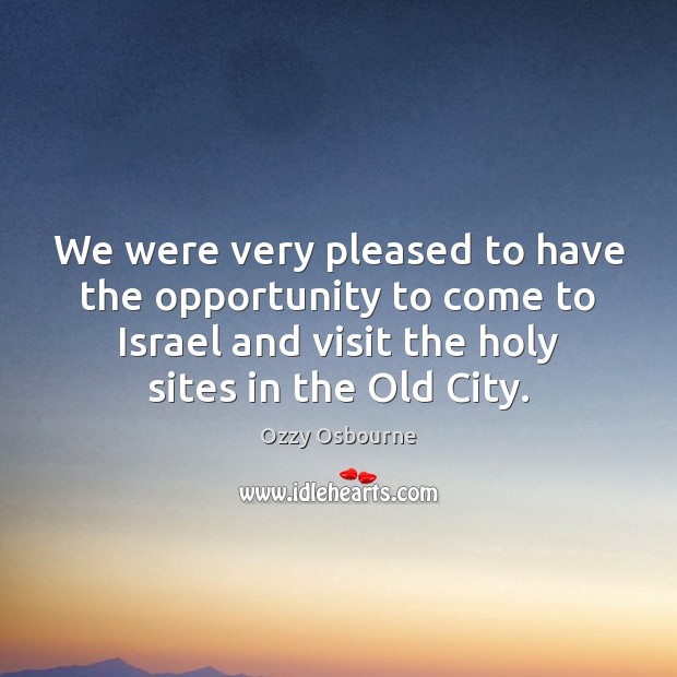 We were very pleased to have the opportunity to come to Israel Ozzy Osbourne Picture Quote
