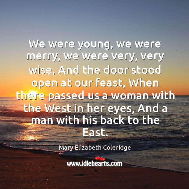 We were young, we were merry, we were very, very wise, and the door stood Mary Elizabeth Coleridge Picture Quote