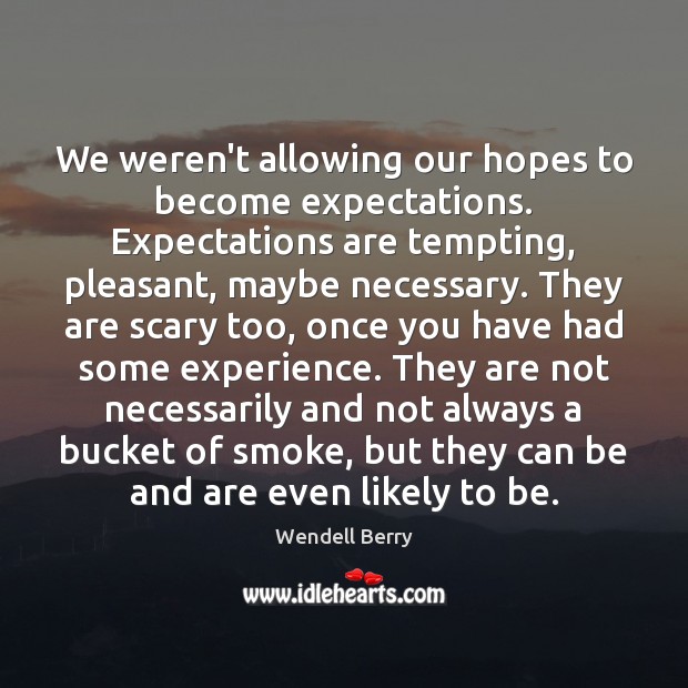 We weren’t allowing our hopes to become expectations. Expectations are tempting, pleasant, Image