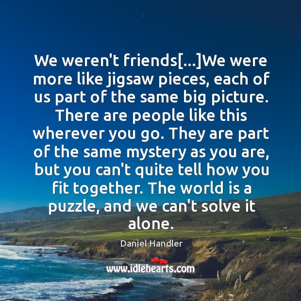 We weren’t friends[…]We were more like jigsaw pieces, each of us Image