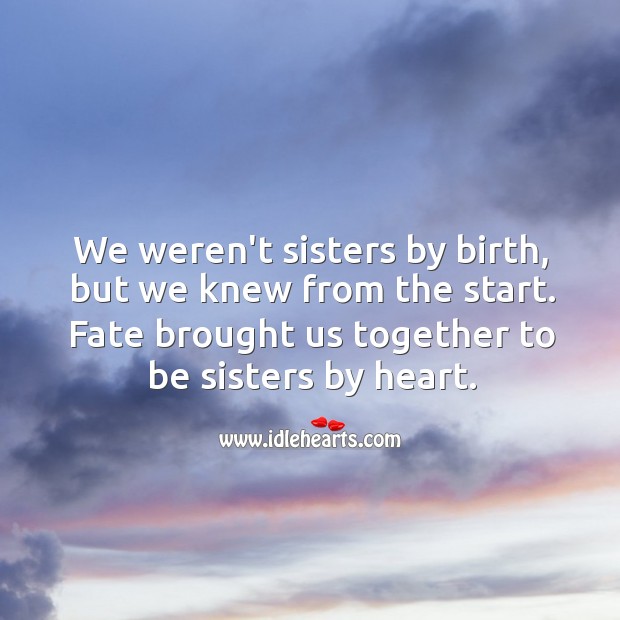 We weren’t sisters by birth, but we knew from the start. Sister Quotes Image