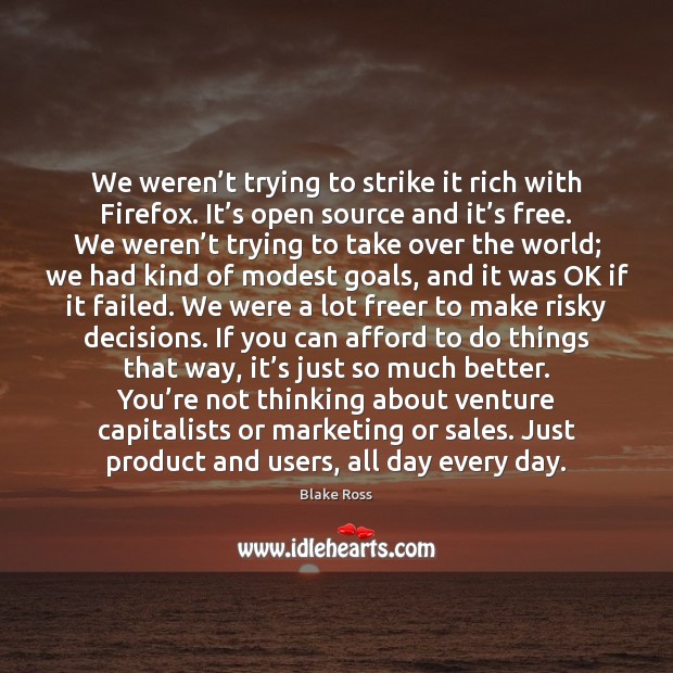 We weren’t trying to strike it rich with Firefox. It’s Blake Ross Picture Quote