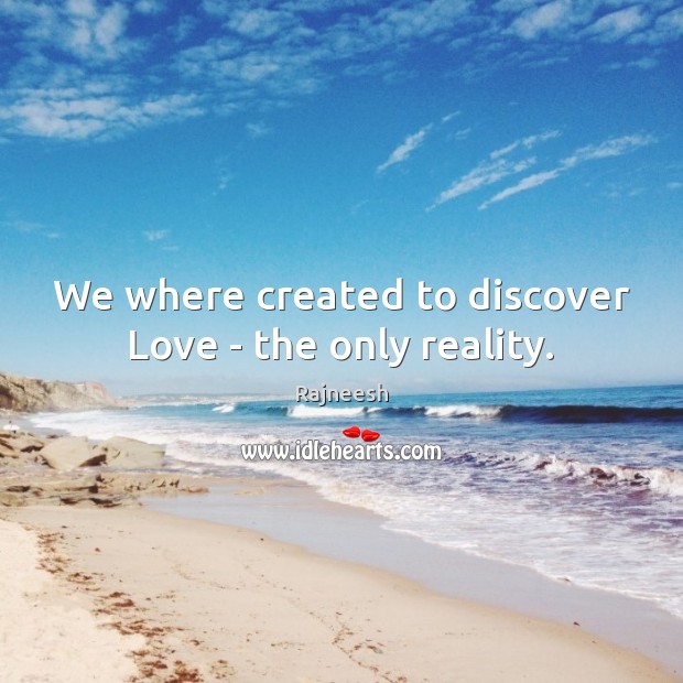 We where created to discover Love – the only reality. Image