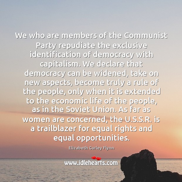 We who are members of the Communist Party repudiate the exclusive identification Elizabeth Gurley Flynn Picture Quote