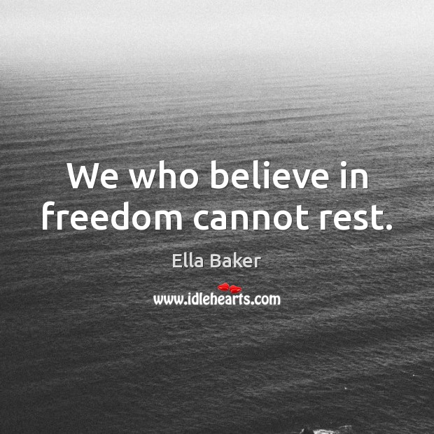 We who believe in freedom cannot rest. Ella Baker Picture Quote