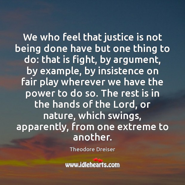 We who feel that justice is not being done have but one Theodore Dreiser Picture Quote