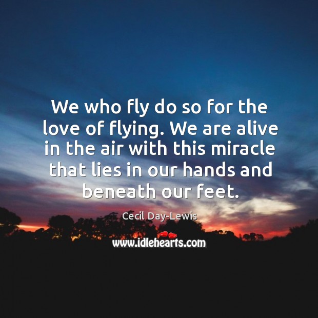 We who fly do so for the love of flying. We are Cecil Day-Lewis Picture Quote