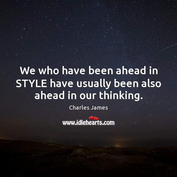 We who have been ahead in STYLE have usually been also ahead in our thinking. Image