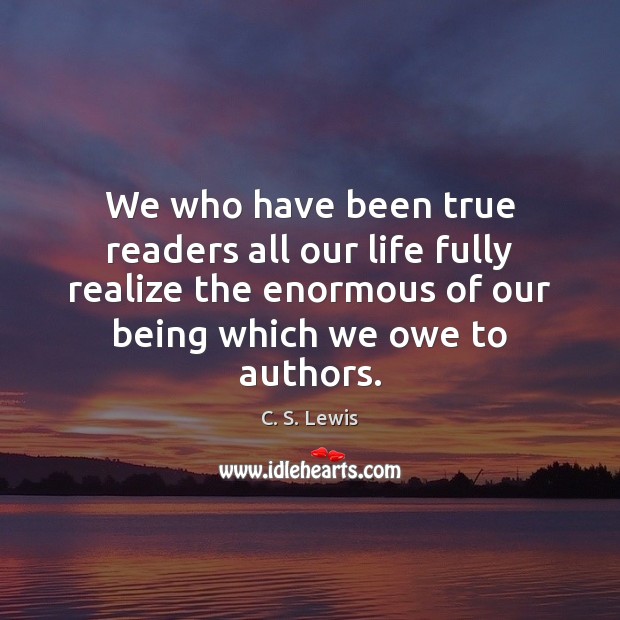 We who have been true readers all our life fully realize the Realize Quotes Image