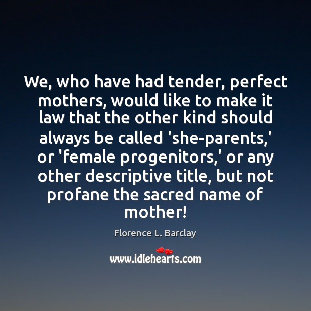 We, who have had tender, perfect mothers, would like to make it Florence L. Barclay Picture Quote