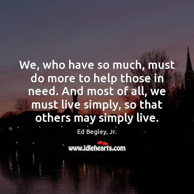 We, who have so much, must do more to help those in Ed Begley, Jr. Picture Quote