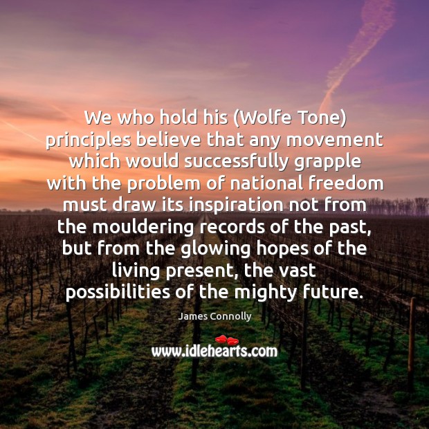 We who hold his (Wolfe Tone) principles believe that any movement which James Connolly Picture Quote