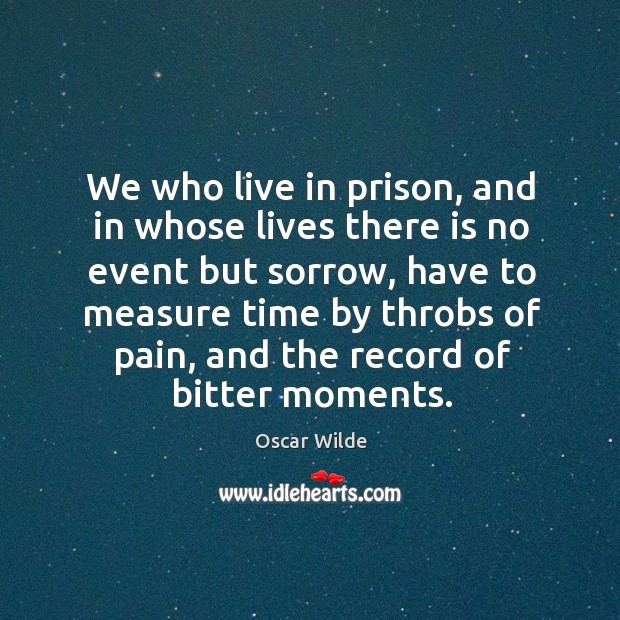 We who live in prison, and in whose lives there is no Oscar Wilde Picture Quote
