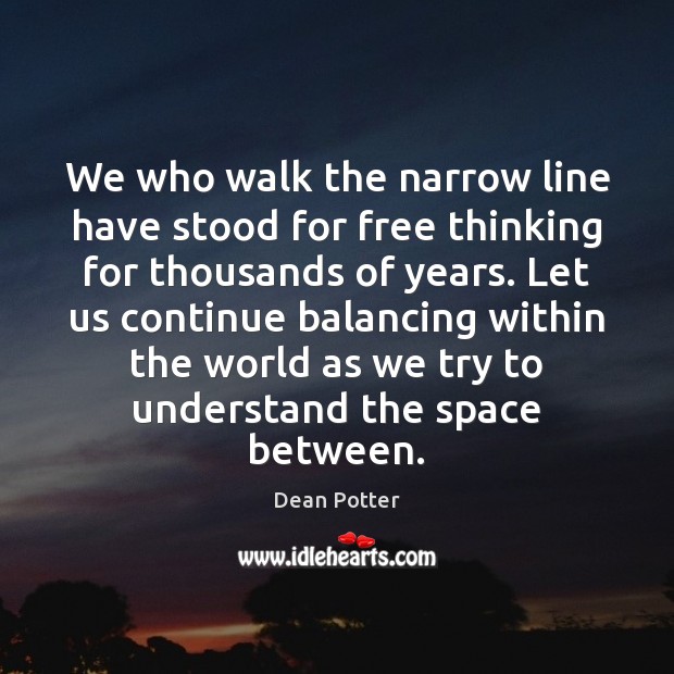 We who walk the narrow line have stood for free thinking for Image