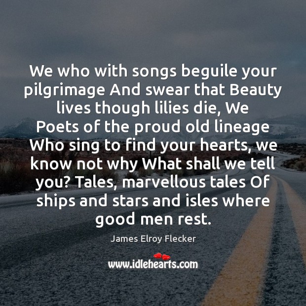 We who with songs beguile your pilgrimage And swear that Beauty lives Men Quotes Image