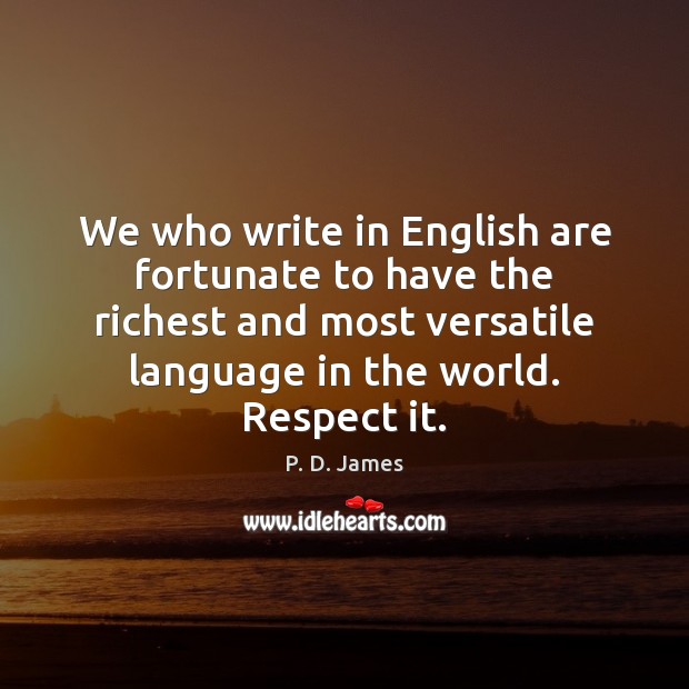 We who write in English are fortunate to have the richest and P. D. James Picture Quote