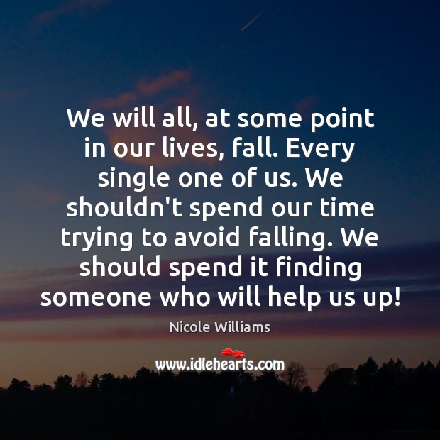 We will all, at some point in our lives, fall. Every single Nicole Williams Picture Quote