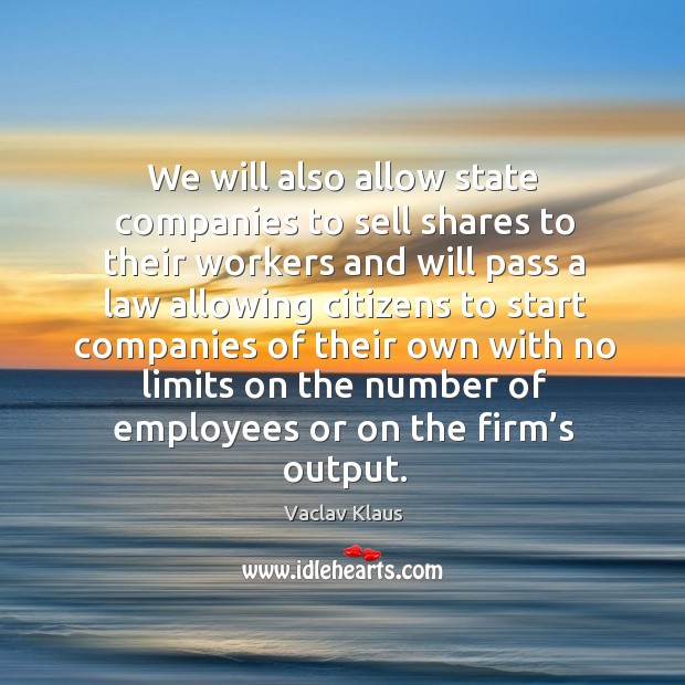 We will also allow state companies to sell shares to their workers Vaclav Klaus Picture Quote