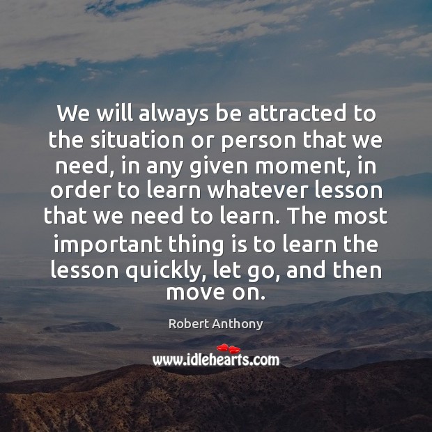 We will always be attracted to the situation or person that we Move On Quotes Image