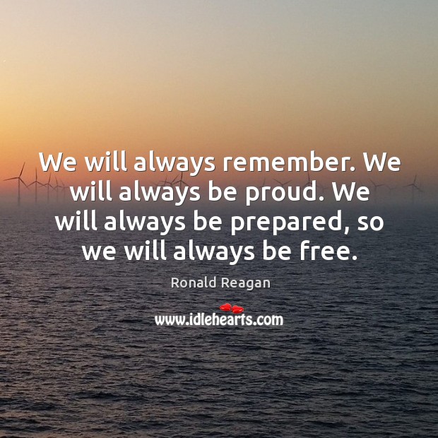 We will always remember. We will always be proud. We will always be prepared, so we will always be free. Proud Quotes Image