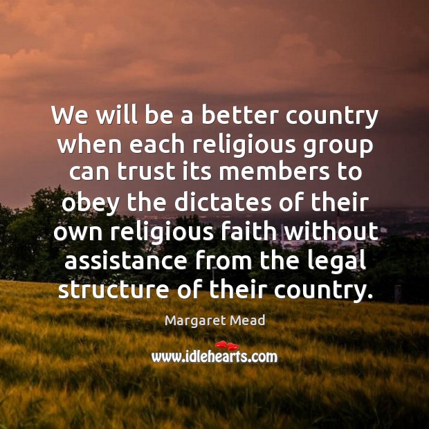 We will be a better country when each religious group can trust its members to obey the dictates Legal Quotes Image