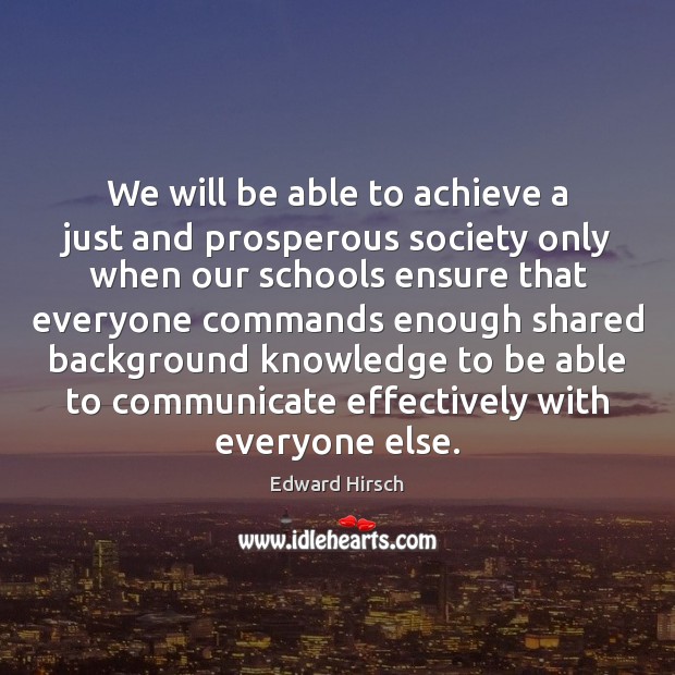 We will be able to achieve a just and prosperous society only Edward Hirsch Picture Quote
