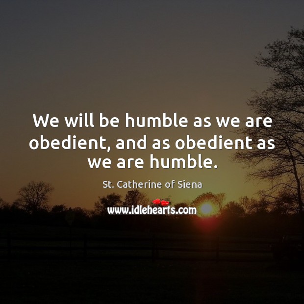 We will be humble as we are obedient, and as obedient as we are humble. Image