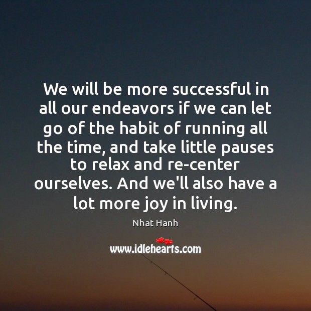 We will be more successful in all our endeavors if we can Nhat Hanh Picture Quote