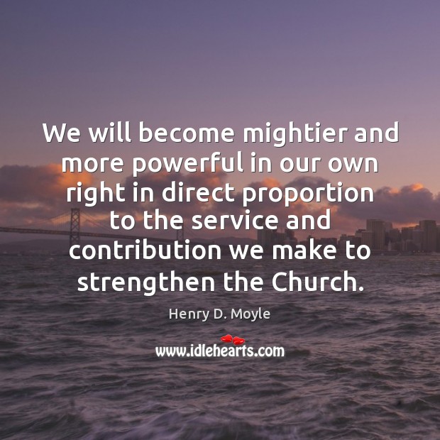We will become mightier and more powerful in our own right in Henry D. Moyle Picture Quote
