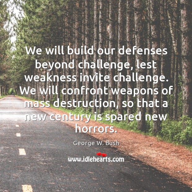 We will build our defenses beyond challenge, lest weakness invite challenge. We George W. Bush Picture Quote