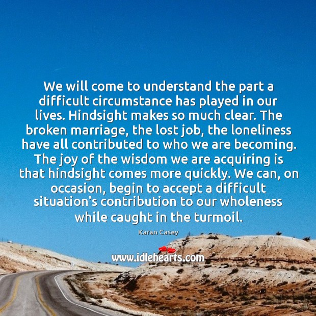 We will come to understand the part a difficult circumstance has played Image