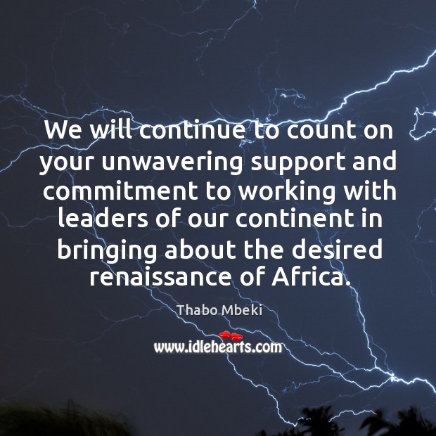 We will continue to count on your unwavering support and commitment Thabo Mbeki Picture Quote