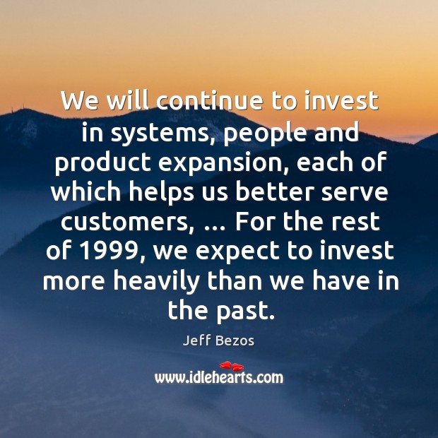 We will continue to invest in systems, people and product expansion Jeff Bezos Picture Quote