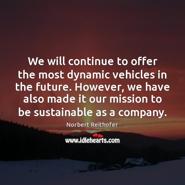 We will continue to offer the most dynamic vehicles in the future. Norbert Reithofer Picture Quote