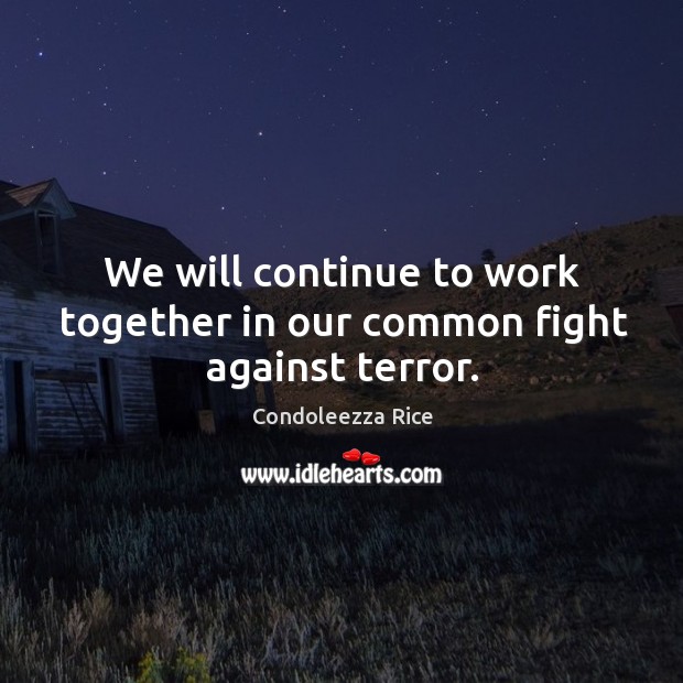 We will continue to work together in our common fight against terror. Image