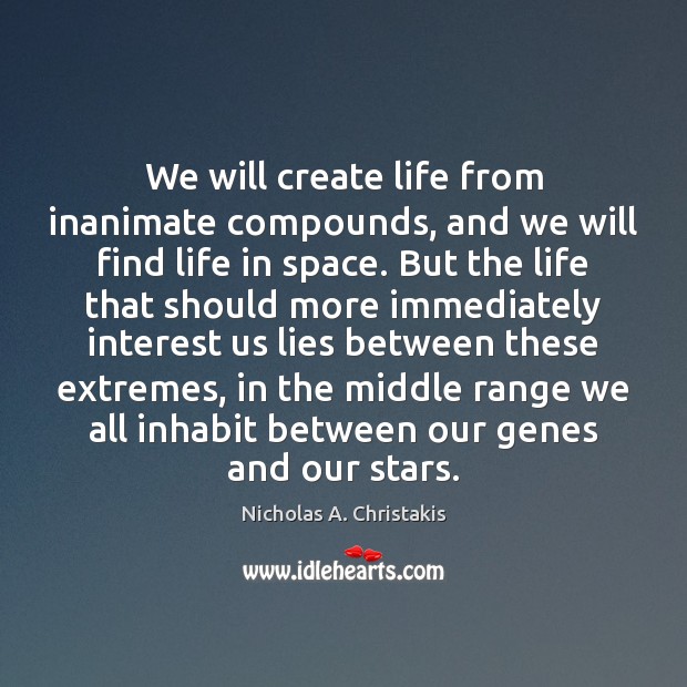 We will create life from inanimate compounds, and we will find life Nicholas A. Christakis Picture Quote