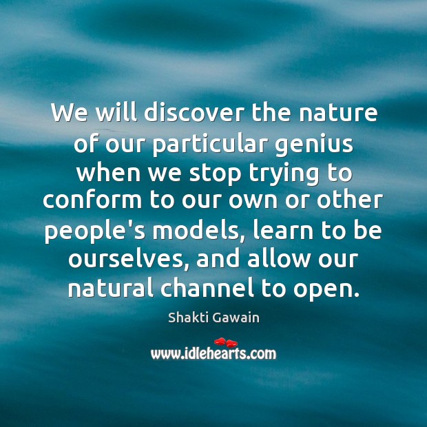 We will discover the nature of our particular genius when we stop Image