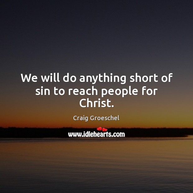 We will do anything short of sin to reach people for Christ. Image