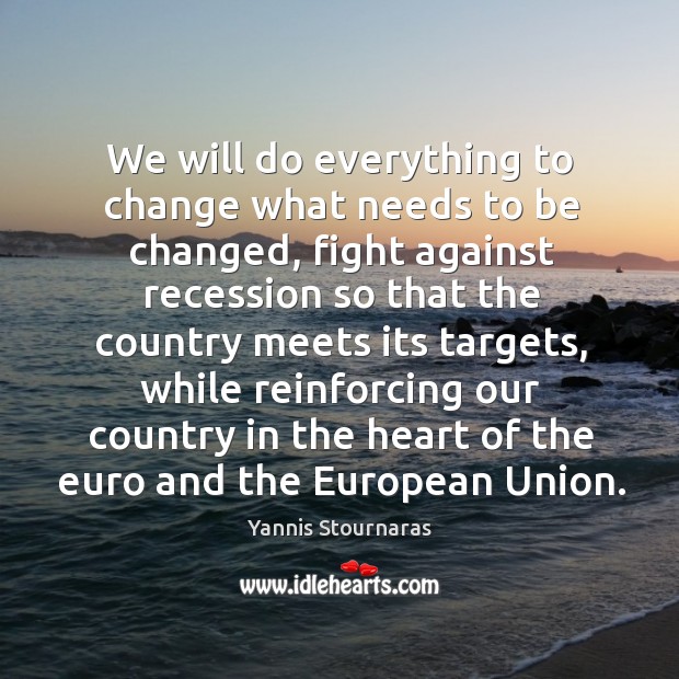 We will do everything to change what needs to be changed, fight against recession so Yannis Stournaras Picture Quote