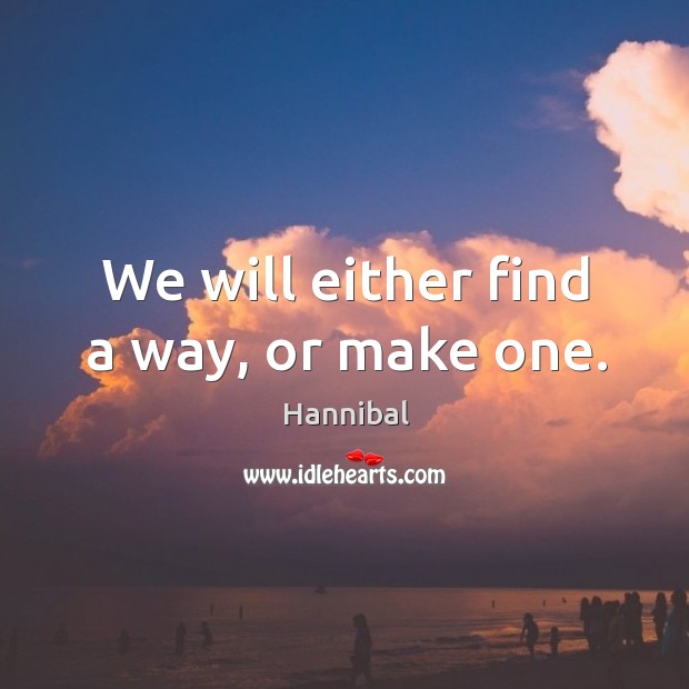 We will either find a way, or make one. Hannibal Picture Quote