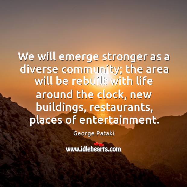 We will emerge stronger as a diverse community; the area will be rebuilt with Image