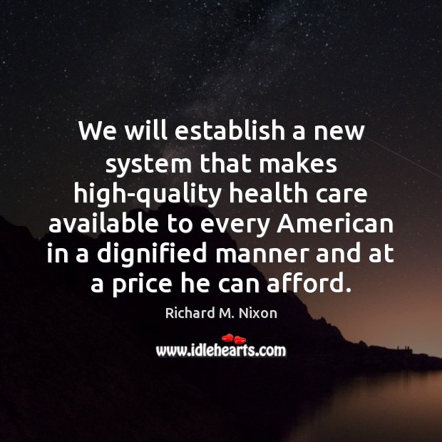 We will establish a new system that makes high-quality health care available Richard M. Nixon Picture Quote