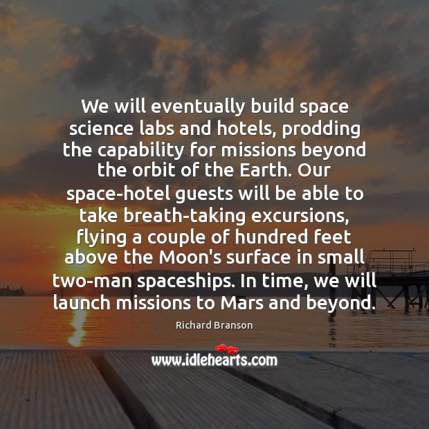 We will eventually build space science labs and hotels, prodding the capability Image