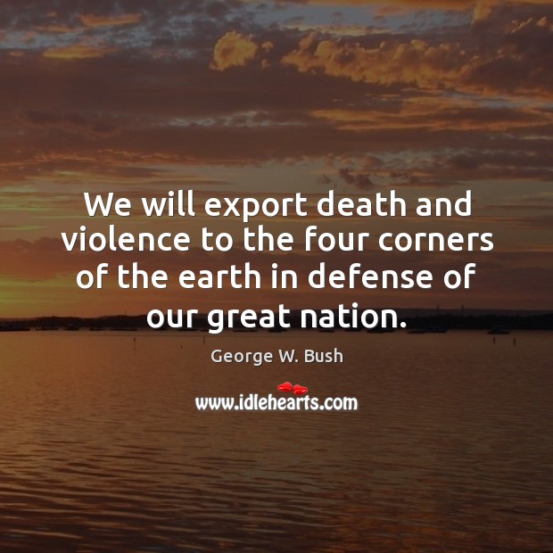 We will export death and violence to the four corners of the 
