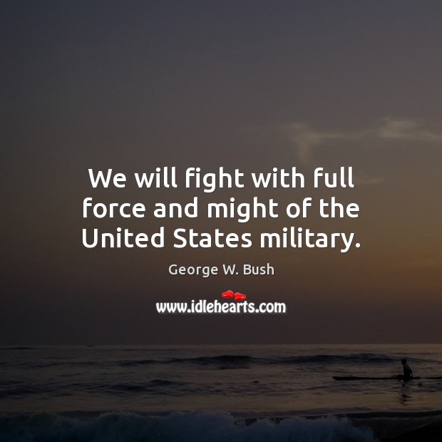 We will fight with full force and might of the United States military. Image