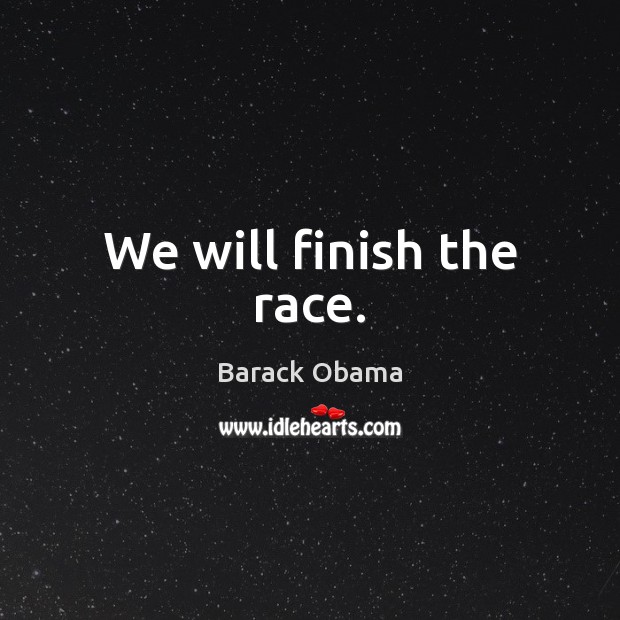 We will finish the race. Barack Obama Picture Quote