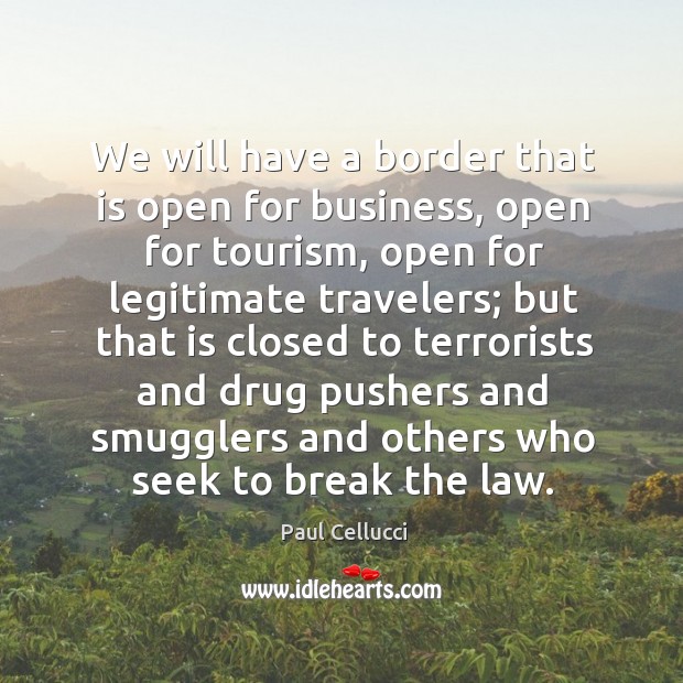 We will have a border that is open for business, open for tourism, open for legitimate Paul Cellucci Picture Quote