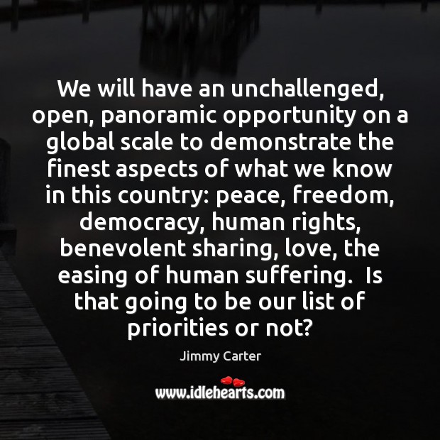 We will have an unchallenged, open, panoramic opportunity on a global scale Jimmy Carter Picture Quote