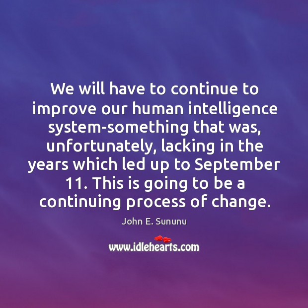 We will have to continue to improve our human intelligence system-something that was John E. Sununu Picture Quote